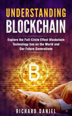 bigCover of the book Understanding Blockchain: Explore the Full Circle Effect Blockchain Technology Has on The World And Our Future Generations by 