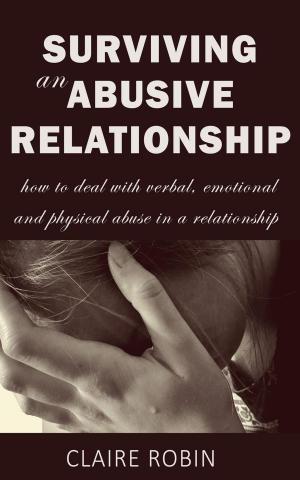 Cover of Surviving an Abusive Relationship: How to Deal with Verbal, Emotional & Physical Abuse in a Relationship