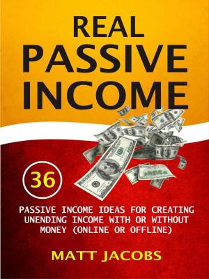 Book cover of Real Passive Income: 36 Passive Income Ideas For Creating Unending Income With Or Without Money (Online Or Offline)