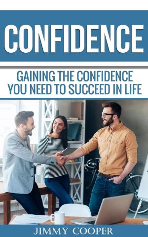 Cover of the book Confidence: Gaining the Confidence You Need to Succeed in Life by Jeanine Long