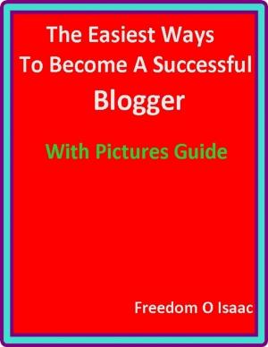 Cover of the book The Easiest Ways To Become A Successful Blogger With pictures Guide by Martin Grosvenor
