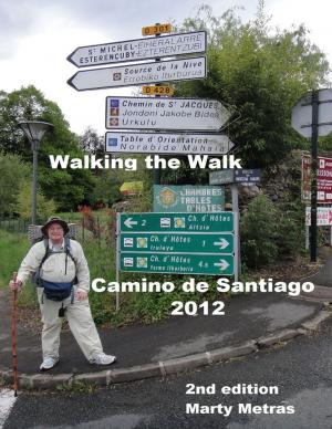Cover of the book Walking the Walk Camino De Santiago 2012,2nd Edition by J Oliver