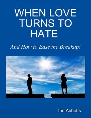 Cover of the book When Love Turns to Hate : And How to Ease the Breakup! by World Travel Publishing
