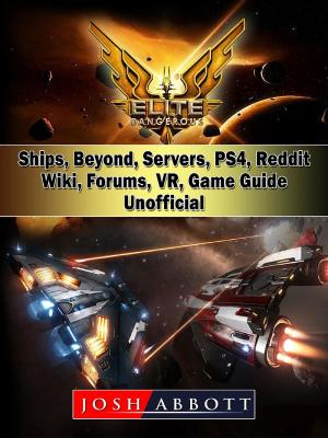 Cover of the book Elite Dangerous, Ships, Beyond, Servers, PS4, Reddit, Wiki, Forums, VR, Game Guide Unofficial by GamerGuides.com