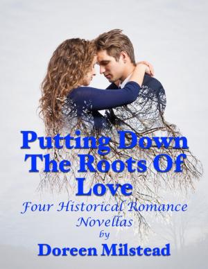 Cover of the book Putting Down the Roots of Love: Four Historical Romance Novellas by Doreen Milstead
