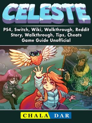Cover of the book Celeste, PS4, Switch, Wiki, Walkthrough, Reddit, Story, Walkthrough, Tips, Cheats, Game Guide Unofficial by Hiddenstuff Entertainment