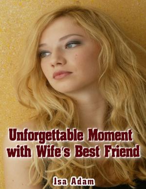 Cover of the book Unforgettable Moment With Wife’s Best Friend by Derek Des Anges