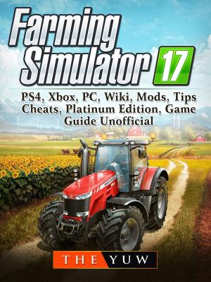 Book cover of Farming Simulator 17, PS4, Xbox, PC, Wiki, Mods, Tips, Cheats, Platinum Edition, Game Guide Unofficial