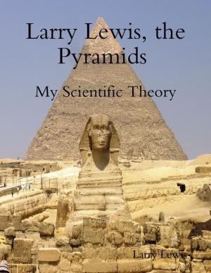 Book cover of Larry Lewis, the Pyramids - My Scientific Theory