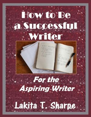 Cover of the book How to Be a Successful Writer: For the Aspiring Writer by Chinmoy Mukherjee