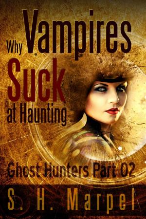 Cover of the book Why Vampires Suck At Haunting by C. C. Brower, J. R. Kruze, R. L. Saunders, S. H. Marpel