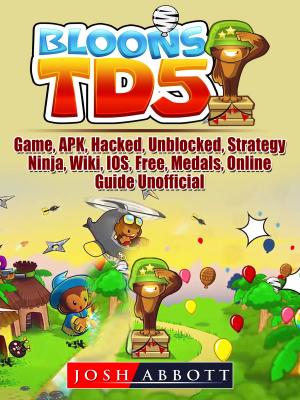 Book cover of Bloons TD 5 Game, APK, Hacked, Unblocked, Strategy, Ninja, Wiki, IOS, Free, Medals, Online, Guide Unofficial