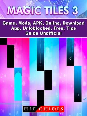 Cover of the book Magic Tiles 3 Game, Mods, APK, Online, Download, App, Unloblocked, Free, Tips, Guide Unofficial by HSE Guides