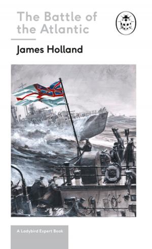 Cover of the book Battle of the Atlantic: Book 3 of the Ladybird Expert History of the Second World War by Justin Quinn