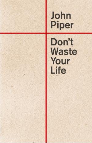 Cover of the book Don't Waste Your Life (Redesign) by Kevin DeYoung, Ted Kluck, Russell D. Moore, Tullian Tchividjian, Tim Challies, Justin Taylor, Collin Hansen, Greg Gilbert, Owen Strachan, Thabiti M. Anyabwile, Denny Burk, Jay Harvey, David Mathis, Andrew David Naselli, Darrin Patrick, Ben Peays, Eric C. Redmond, Jonathan Leeman
