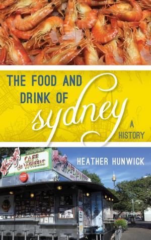 Cover of the book The Food and Drink of Sydney by Stephanie A. Prendergast, Elizabeth H. Akincilar