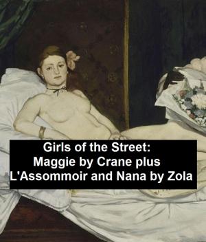 Cover of the book Girls of the Street: Maggie by Crane, plus L'Assommoir and Nana by Kate Douglas Wiggin