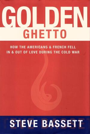 Cover of the book Golden Ghetto: How the Americans and French Fell In and Out of Love During the Cold War by Dr. Robert Puff, Dr. Dr. Kristen M.  White