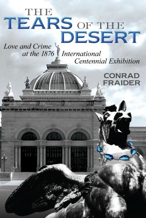 Cover of the book The Tears of the Desert: Love and Crime at the 1876 International Centennial Exhibition by Gene Burnell