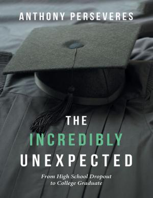 Cover of The Incredibly Unexpected: From High School Dropout to College Graduate