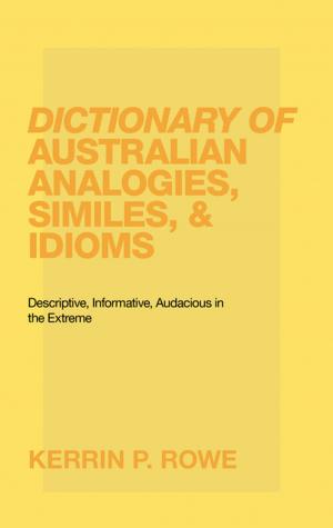 Cover of the book Dictionary of Australian Analogies, Similes, & Idioms by Dr. Angell O. de la Sierra ESQ.