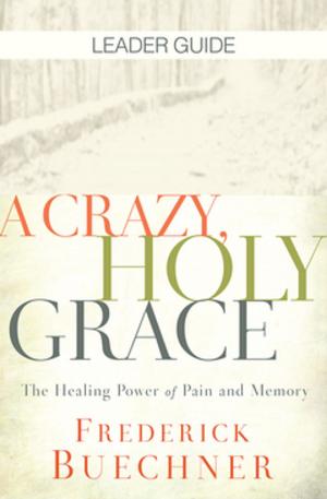 Cover of the book A Crazy, Holy Grace Leader Guide by Rodney Newman