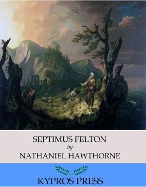 Cover of Septimus Felton by Nathaniel Hawthorne, Charles River Editors