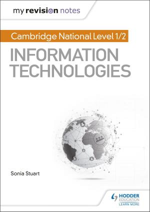 Cover of the book My Revision Notes: Cambridge National Level 1/2 Certificate in Information Technologies by Tony Weston, José García Sánchez