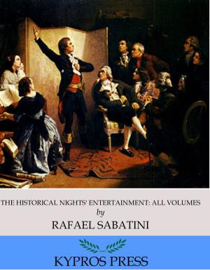 Cover of the book The Historical Nights’ Entertainment: All Volumes by E.F. Benson