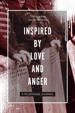 Cover of the book Inspired By Love and Anger by Ernest Kroeker, B.Sc., M.Sc., Ph.D.