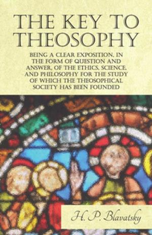 Cover of the book The Key to Theosophy - Being a Clear Exposition, in the Form of Question and Answer, of the Ethics, Science, and Philosophy for the Study of Which the Theosophical Society Has Been Founded by J. B. S. Haldane