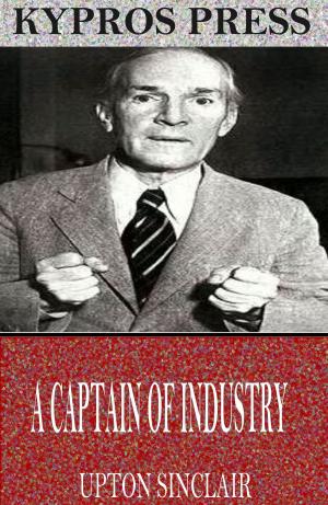 Cover of the book A Captain of Industry: Being the Story of a Civilized Man by Angela Randazzo