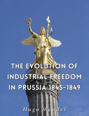 bigCover of the book The Evolution of Industrial Freedom in Prussia, 1845-1849 by 