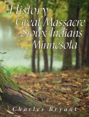 Cover of the book A History of the Great Massacre by the Sioux Indians in Minnesota by William Wilson Hunter