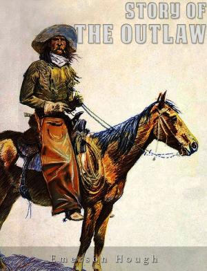 Cover of the book The Story of the Outlaw by William Elsey Connelley