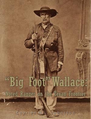Cover of the book "Big Foot" Wallace: Noted Ranger on the Texan Frontier by John M. Copley