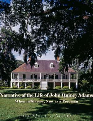 Cover of the book Narrative of the Life of John Quincy Adams, When in Slavery, and Now as a Freeman by Grover Cleveland