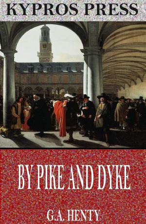 Cover of the book By Pike and Dyke: A Tale of the Rise of the Dutch Republic by William Perkins