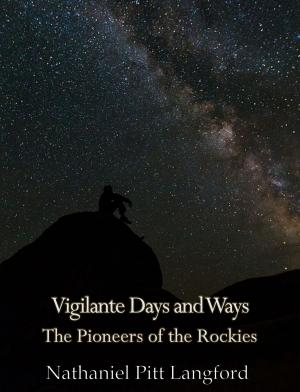 Cover of the book Vigilante Days and Ways; The Pioneers of the Rockies (Vol 1) by Mary Theodosia Mug