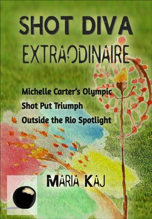 Book cover of Shot Diva Extraordinaire: Michelle Carter's Olympic Shot Put Triumph Outside of the Rio Spotlight
