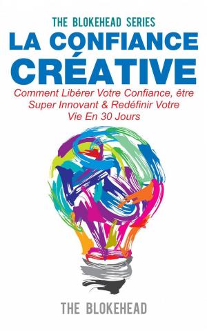 Cover of the book La confiance créative :Comment libérer votre confiance, être super innovant & redéfinir votre vie en 30 jours by Preston Prescott