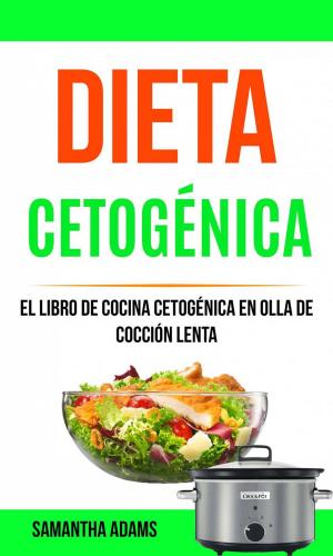 Cover of the book Dieta cetogénica: El Libro de Cocina Cetogénica en Olla de Cocción Lenta by Diana Watson
