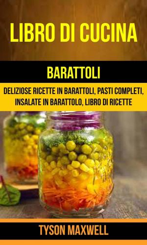 Cover of Libro di cucina: Barattoli: Deliziose Ricette in Barattoli, Pasti Completi, Insalate in Barattolo, Libro di Ricette
