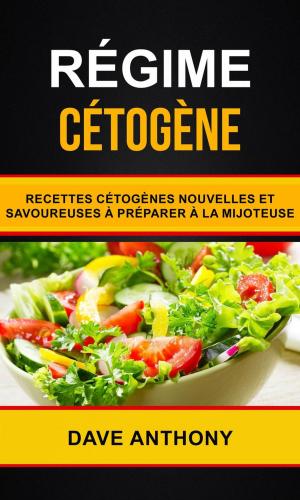 Cover of the book Régime cétogène: Recettes cétogènes nouvelles et savoureuses à préparer à la mijoteuse by Keith S. Taylor