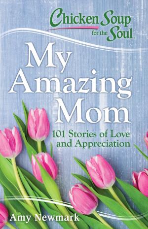 Cover of the book Chicken Soup for the Soul: My Amazing Mom by Jack Canfield, Mark Victor Hansen, Amy Newmark