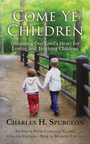 Book cover of Come Ye Children: Obtaining Our Lord's Heart for Loving and Teaching Children