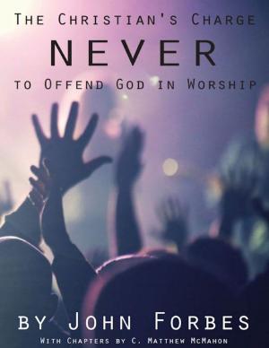 Cover of the book The Christian's Charge Never to Offend God In Worship by C. Matthew McMahon, Simeon Ashe