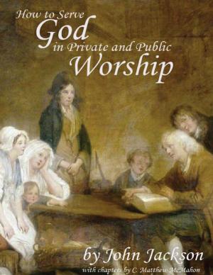 Cover of the book How to Serve God In Private and Public Worship by C. Matthew McMahon, Christopher Love