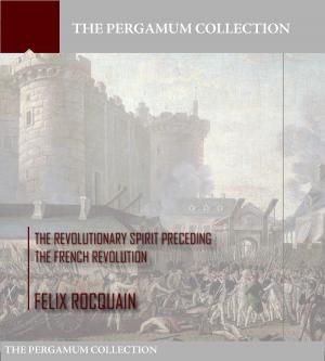 Cover of the book The Revolutionary Spirit Preceding the French Revolution by Rev. T. Price