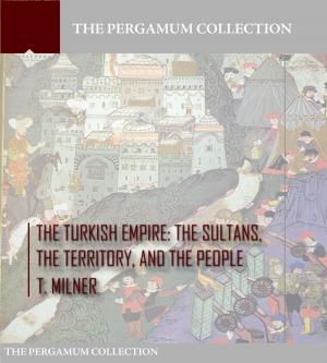 Cover of the book The Turkish Empire: The Sultans, The Territory, and The People by Bret Harte